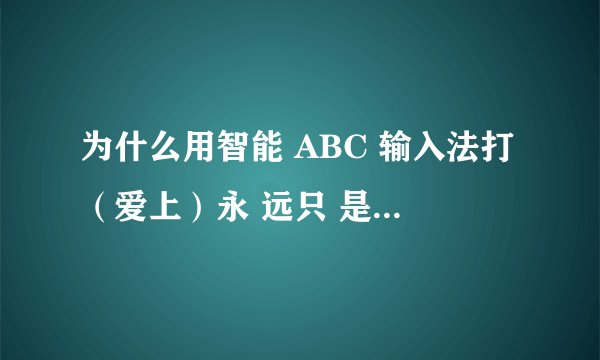 为什么用智能 ABC 输入法打（爱上）永 远只 是（哀伤）？