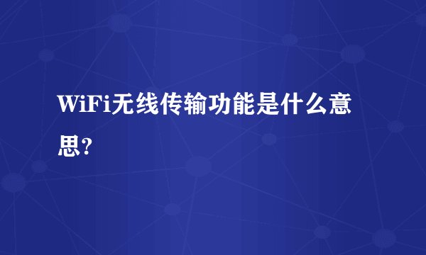 WiFi无线传输功能是什么意思?