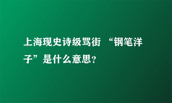 上海现史诗级骂街 “钢笔洋子”是什么意思？