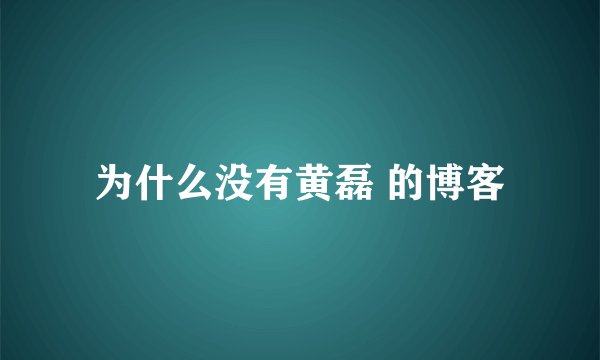 为什么没有黄磊 的博客