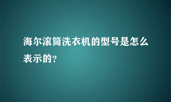 海尔滚筒洗衣机的型号是怎么表示的？