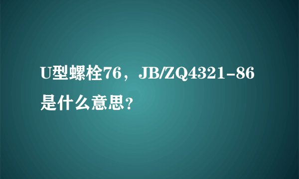 U型螺栓76，JB/ZQ4321-86是什么意思？