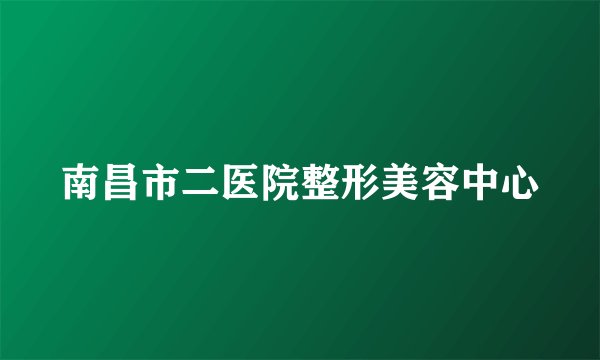 南昌市二医院整形美容中心