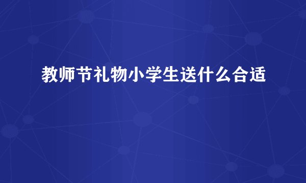 教师节礼物小学生送什么合适