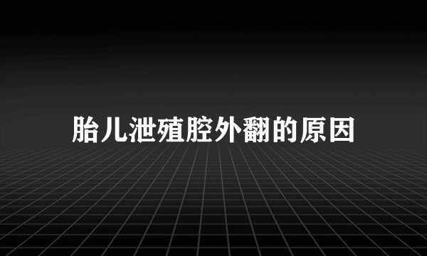 胎儿泄殖腔外翻的原因