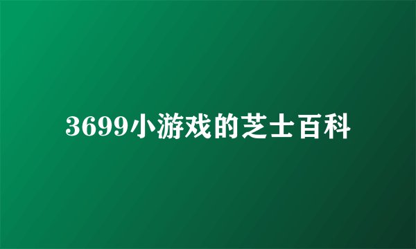 3699小游戏的芝士百科