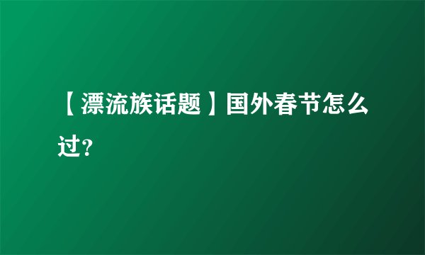 【漂流族话题】国外春节怎么过？