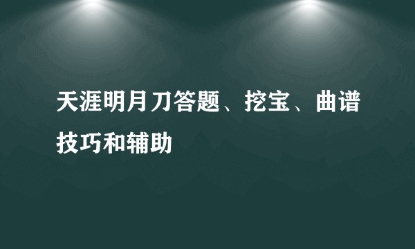 天涯明月刀答题、挖宝、曲谱技巧和辅助