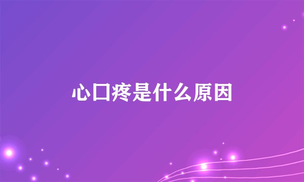 心囗疼是什么原因