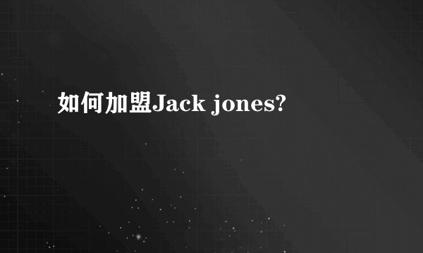 如何加盟Jack jones?