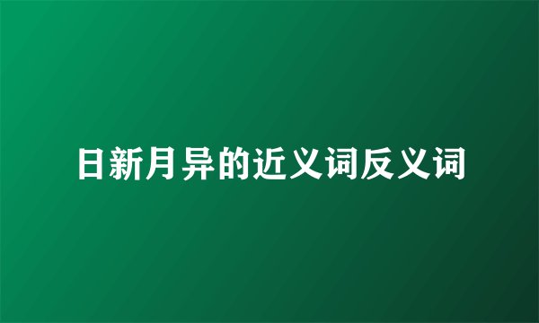日新月异的近义词反义词