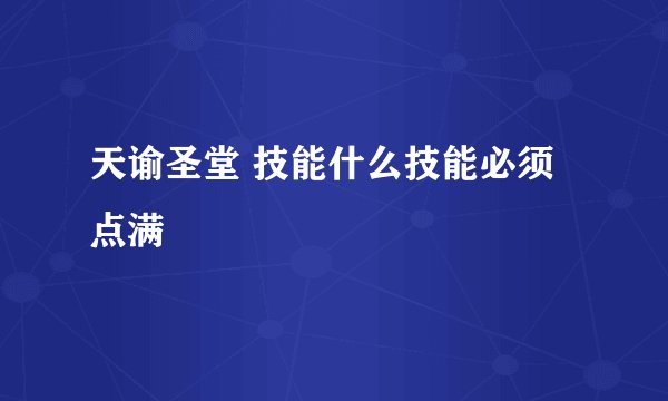 天谕圣堂 技能什么技能必须点满