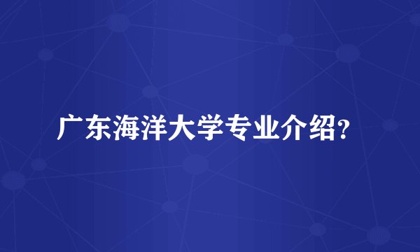 广东海洋大学专业介绍？