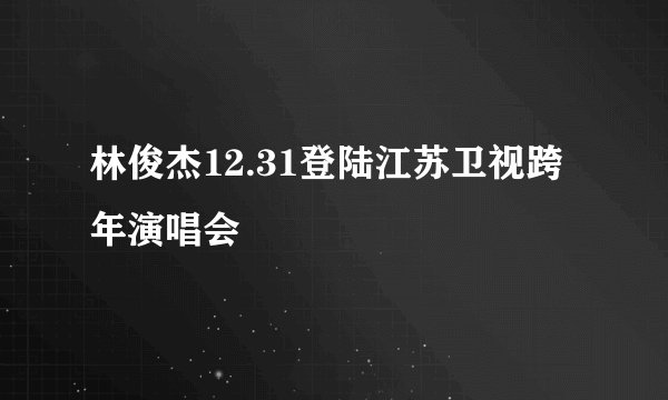 林俊杰12.31登陆江苏卫视跨年演唱会