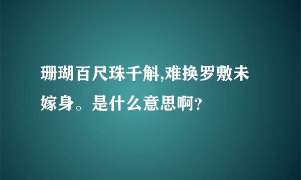 珊瑚百尺珠千斛,难换罗敷未嫁身。是什么意思啊？