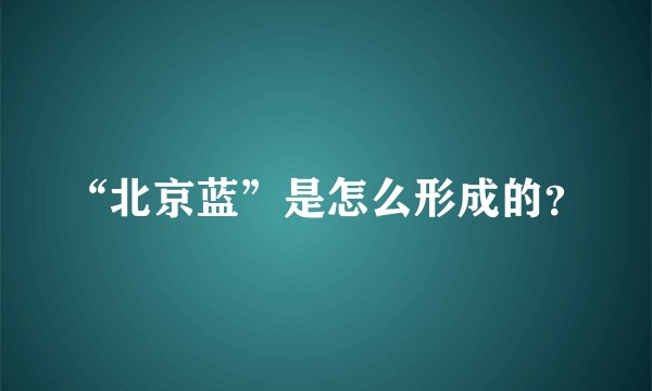 “北京蓝”是怎么形成的？