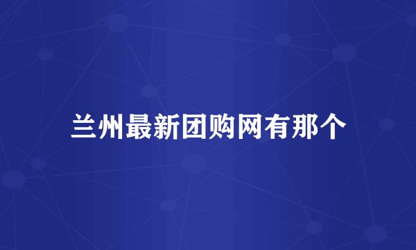 兰州最新团购网有那个