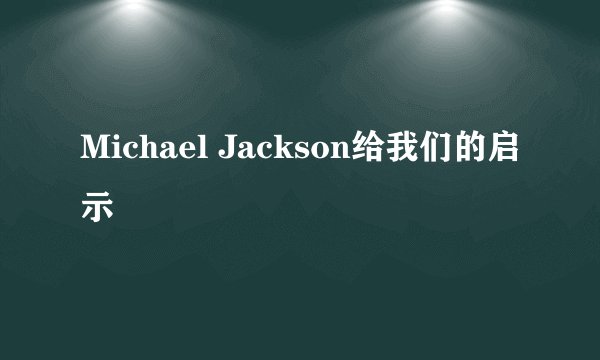 Michael Jackson给我们的启示