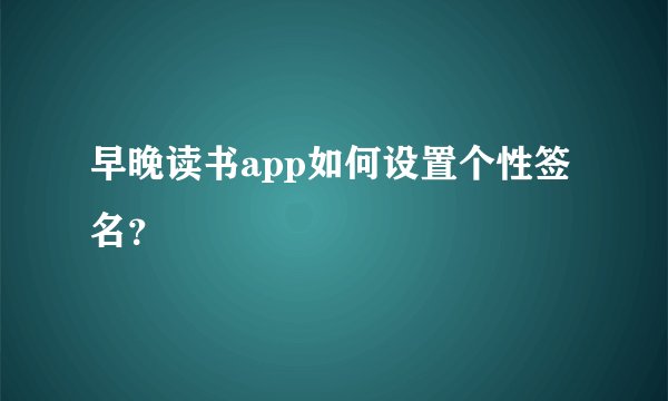 早晚读书app如何设置个性签名？