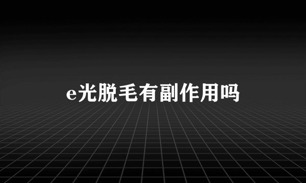 e光脱毛有副作用吗