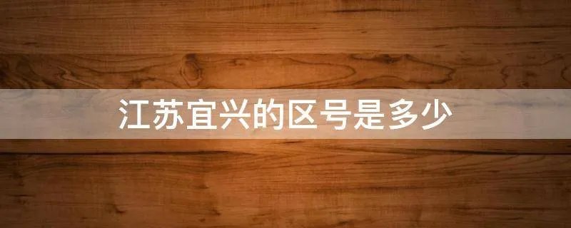 江苏宜兴的区号是多少