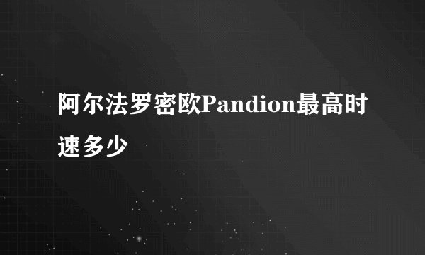 阿尔法罗密欧Pandion最高时速多少