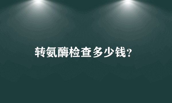 转氨酶检查多少钱？