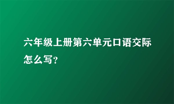 六年级上册第六单元口语交际怎么写？