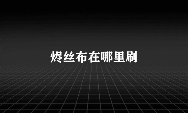 烬丝布在哪里刷