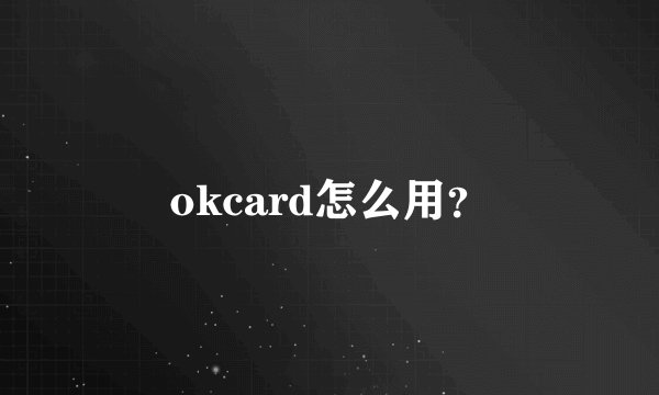 okcard怎么用？