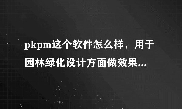 pkpm这个软件怎么样，用于园林绿化设计方面做效果图可以么？