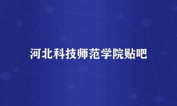 河北科技师范学院贴吧