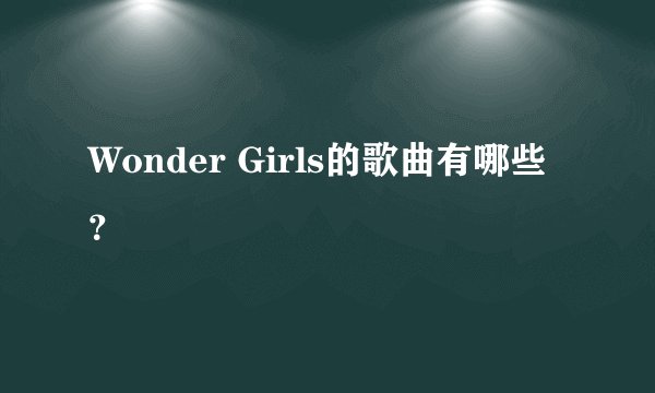 Wonder Girls的歌曲有哪些?