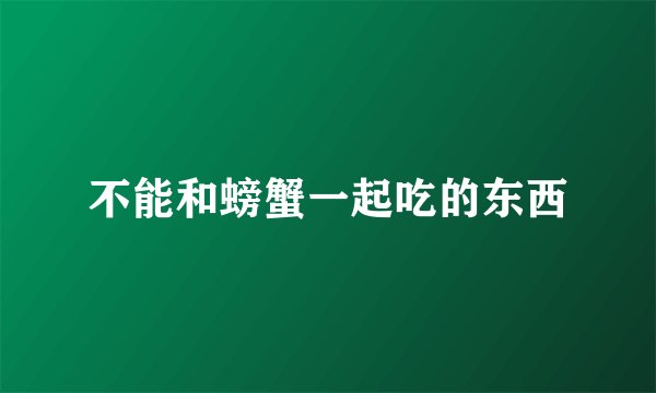 不能和螃蟹一起吃的东西
