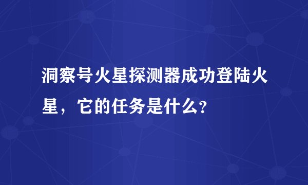 洞察号火星探测器成功登陆火星，它的任务是什么？
