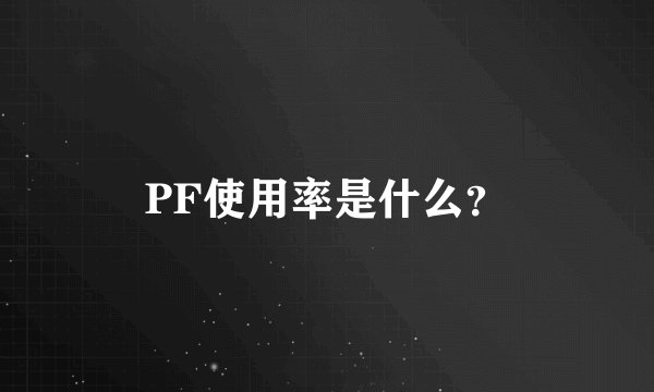 PF使用率是什么？