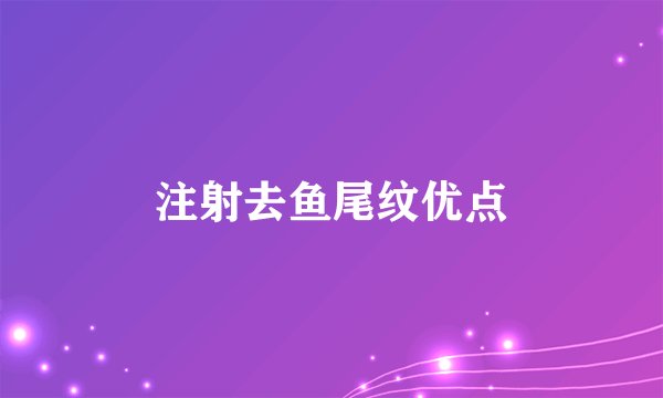 注射去鱼尾纹优点