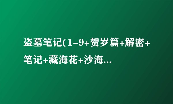 盗墓笔记(1-9+贺岁篇+解密+笔记+藏海花+沙海 )txt 百度云盘下载