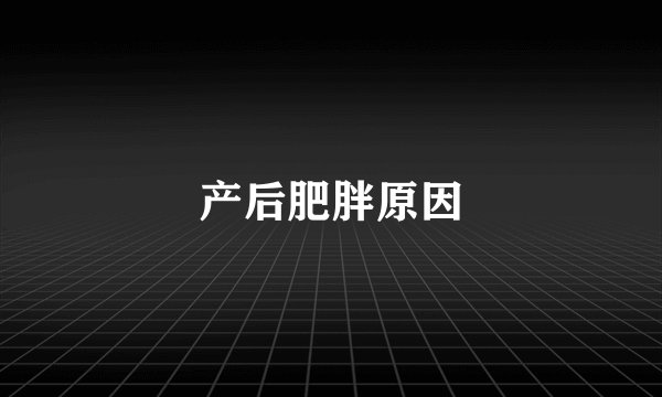 产后肥胖原因