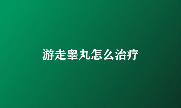 游走睾丸怎么治疗