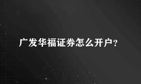 广发华福证券怎么开户?