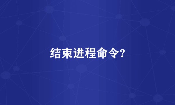 结束进程命令?