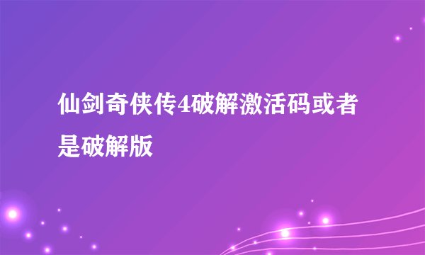 仙剑奇侠传4破解激活码或者是破解版