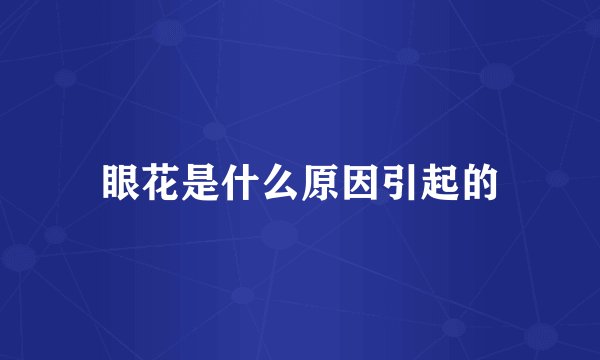 眼花是什么原因引起的