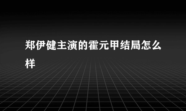 郑伊健主演的霍元甲结局怎么样