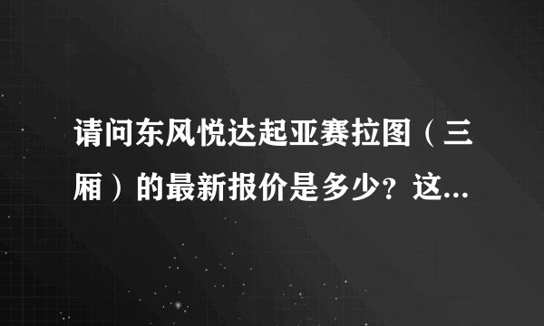 请问东风悦达起亚赛拉图（三厢）的最新报价是多少？这辆车怎么样？