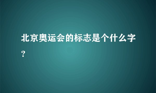 北京奥运会的标志是个什么字？