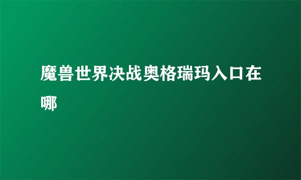 魔兽世界决战奥格瑞玛入口在哪