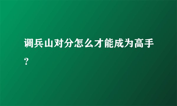 调兵山对分怎么才能成为高手？