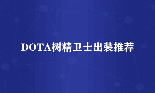 DOTA树精卫士出装推荐